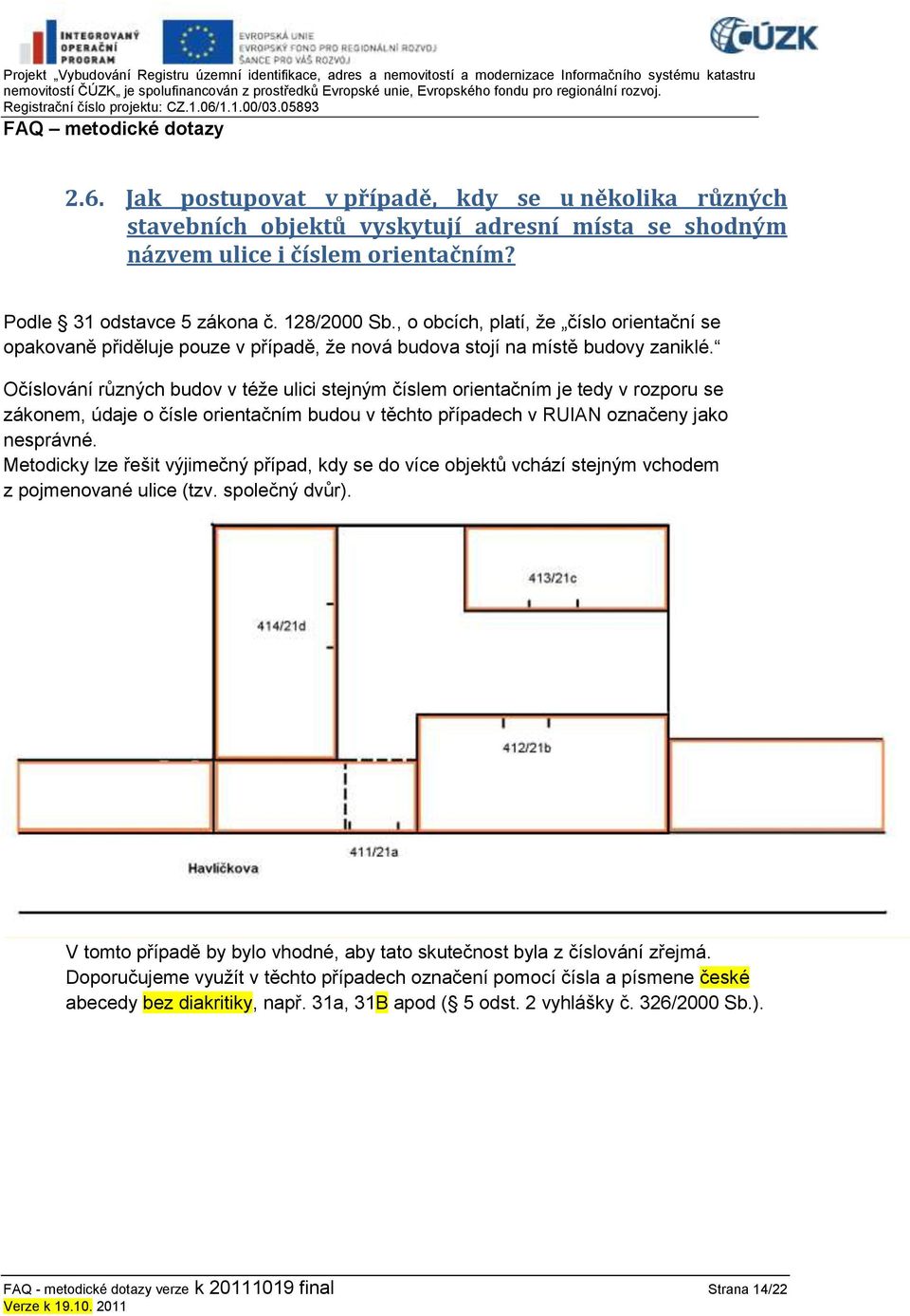 Očíslování různých budov v téže ulici stejným číslem orientačním je tedy v rozporu se zákonem, údaje o čísle orientačním budou v těchto případech v RUIAN označeny jako nesprávné.