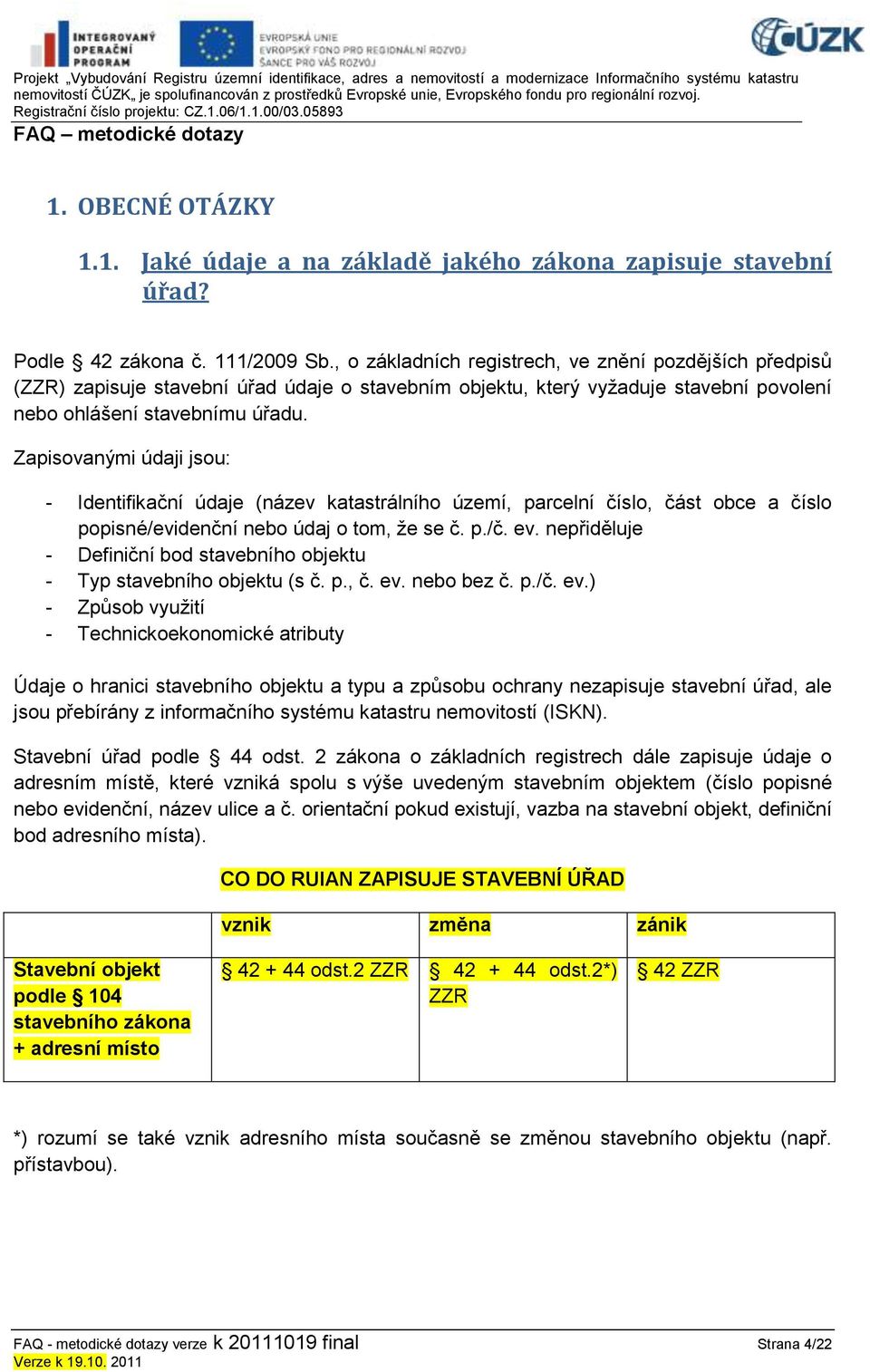 Zapisovanými údaji jsou: - Identifikační údaje (název katastrálního území, parcelní číslo, část obce a číslo popisné/evidenční nebo údaj o tom, že se č. p./č. ev.