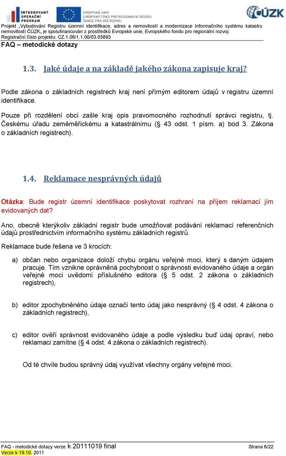 odst. 1 písm. a) bod 3. Zákona o základních registrech). 1.4. Reklamace nesprávných údajů Otázka: Bude registr územní identifikace poskytovat rozhraní na příjem reklamací jím evidovaných dat?