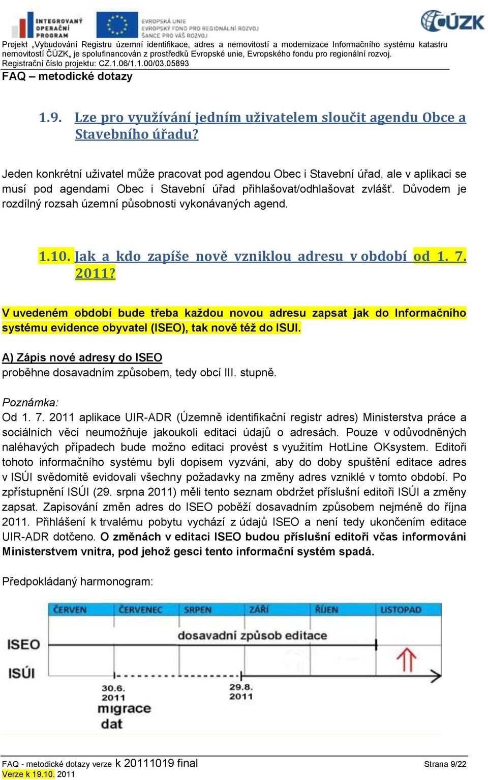 Důvodem je rozdílný rozsah územní působnosti vykonávaných agend. 1.10. Jak a kdo zapíše nově vzniklou adresu v období od 1. 7. 2011?