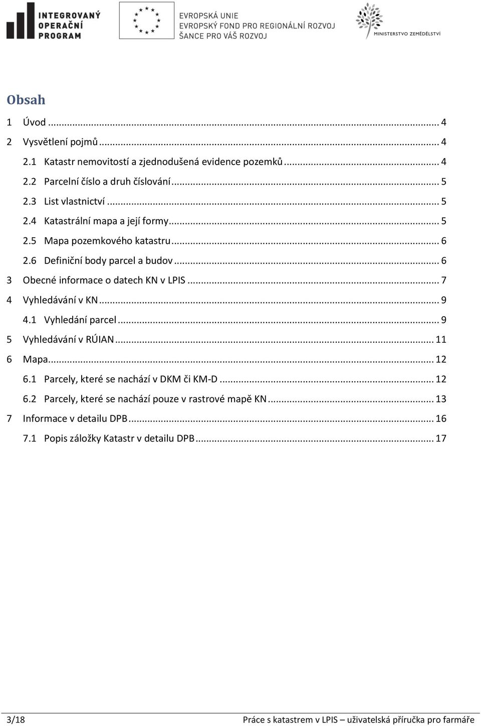 .. 6 Obecné informace o datech KN v LPIS... 7 Vyhledávání v KN... 9 4.1 Vyhledání parcel... 9 Vyhledávání v RÚIAN... 11 Mapa... 12 6.