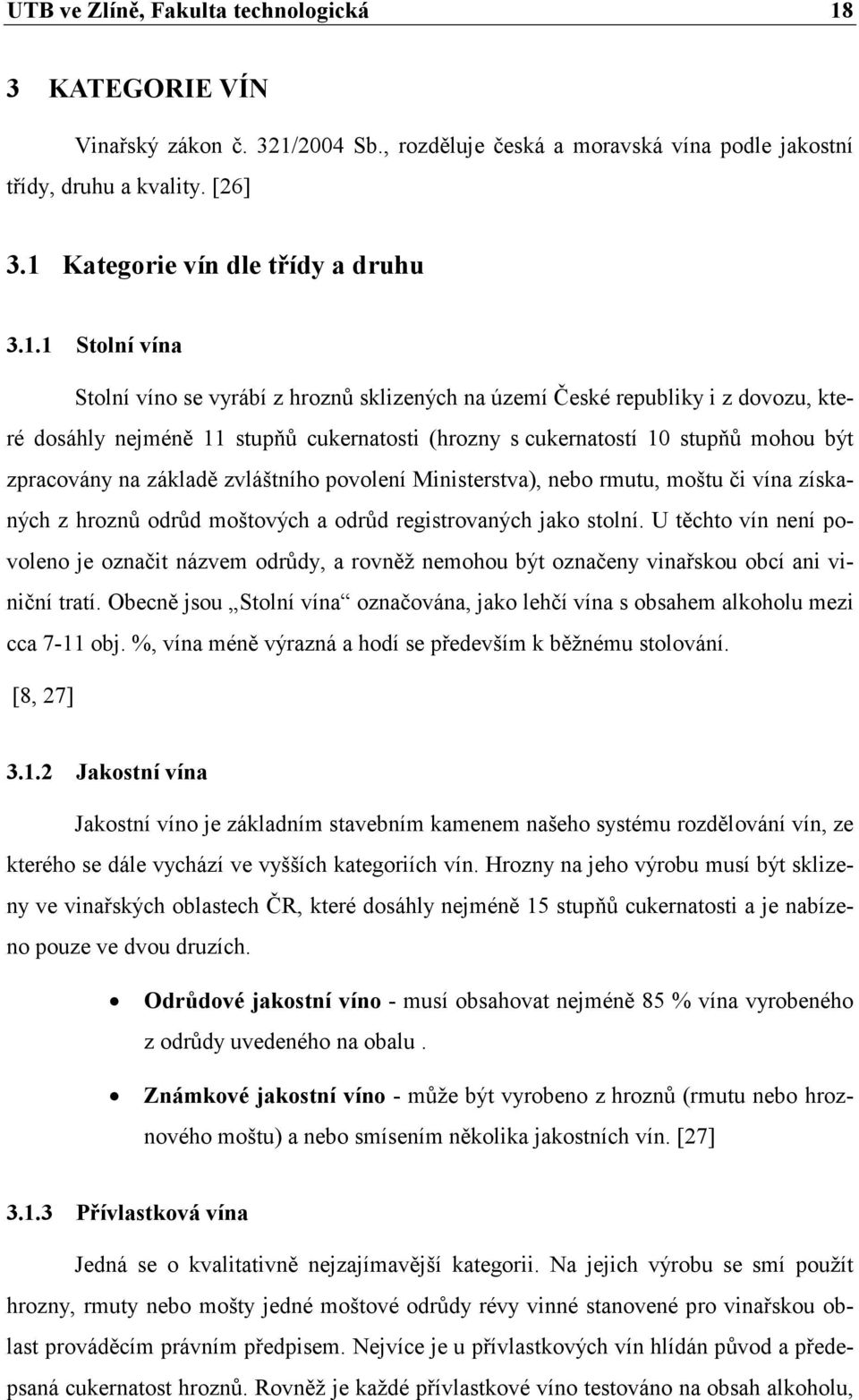základě zvláštního povolení Ministerstva), nebo rmutu, moštu či vína získaných z hroznů odrůd moštových a odrůd registrovaných jako stolní.