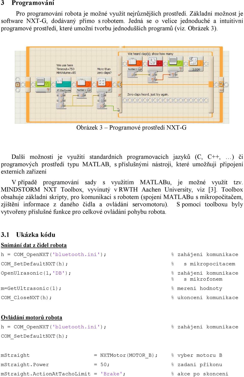 Obrázek 3 Programové prostředí NXT-G Další možností je využití standardních programovacích jazyků (C, C++, ) či programových prostředí typu MATLAB, s příslušnými nástroji, které umožňuji připojení