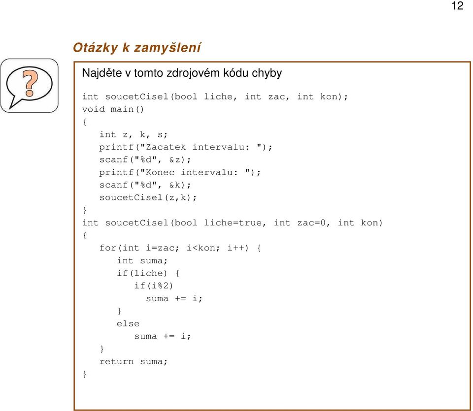 intervalu: "); scanf("%d", &k); soucetcisel(z,k); int soucetcisel(bool liche=true, int zac=0, int