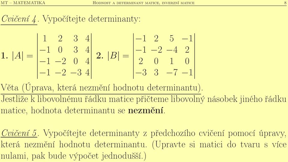Jestliže k libovolnému řádku matice přičteme libovolný násobek jiného řádku matice, hodnota determinantu se nezmění. Cvičení 5.