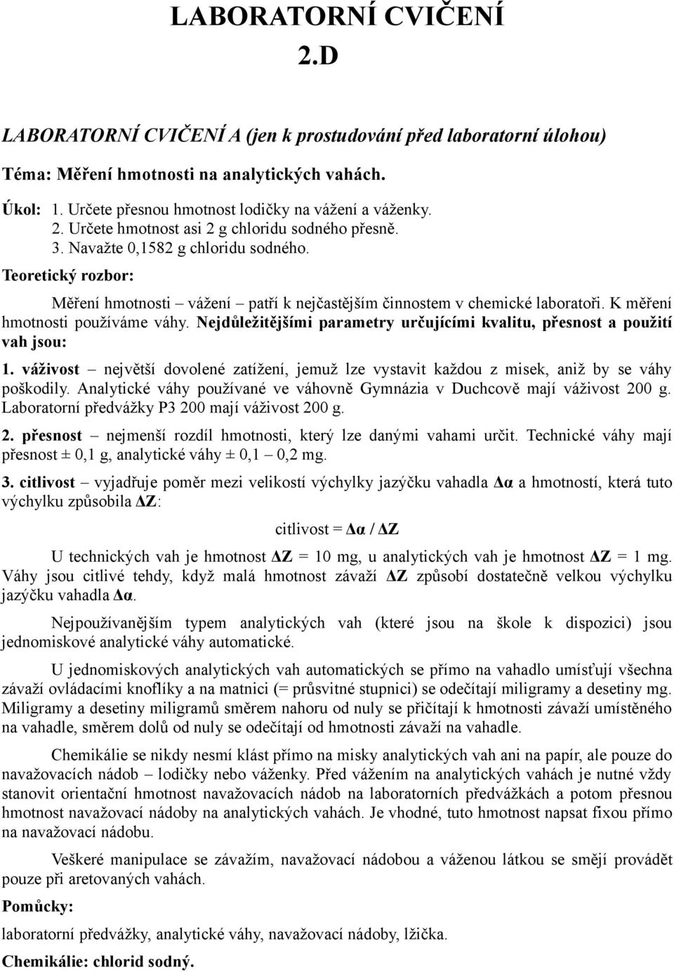 K měření hmotnosti používáme váhy. Nejdůležitějšími parametry určujícími kvalitu, přesnost a použití vah jsou: 1.