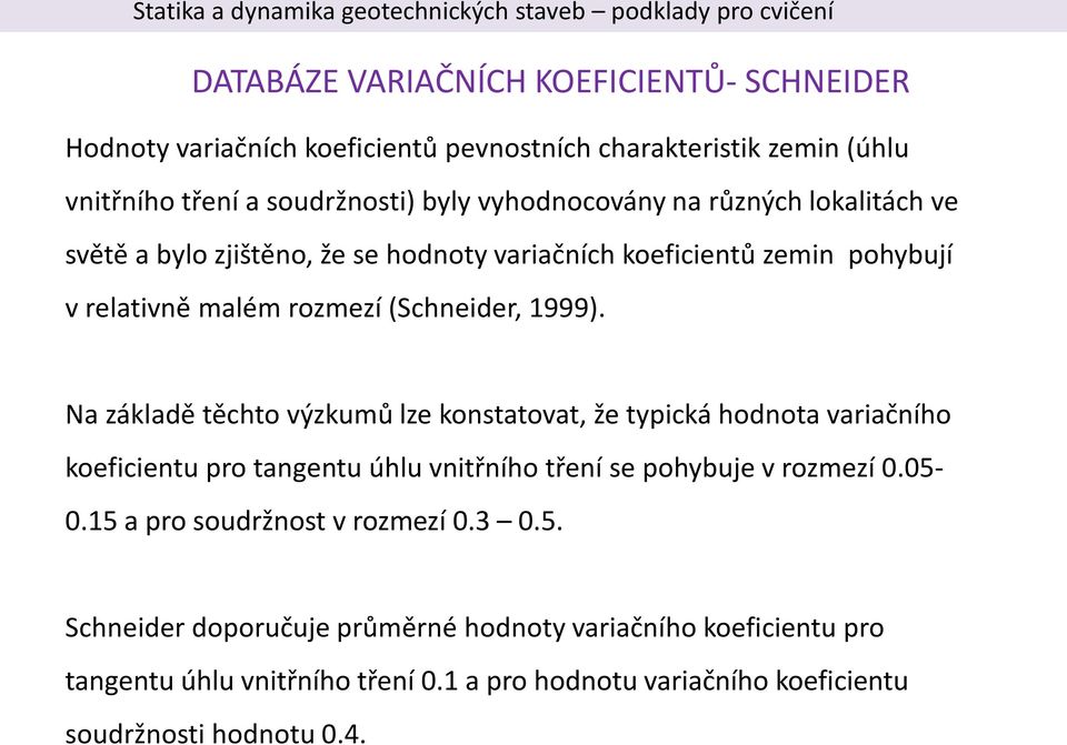Na základě těchto výzkumů lze konstatovat, že typická hodnota variačního koeficientu pro tangentu úhlu vnitřního tření se pohybuje v rozmezí 0.05-0.