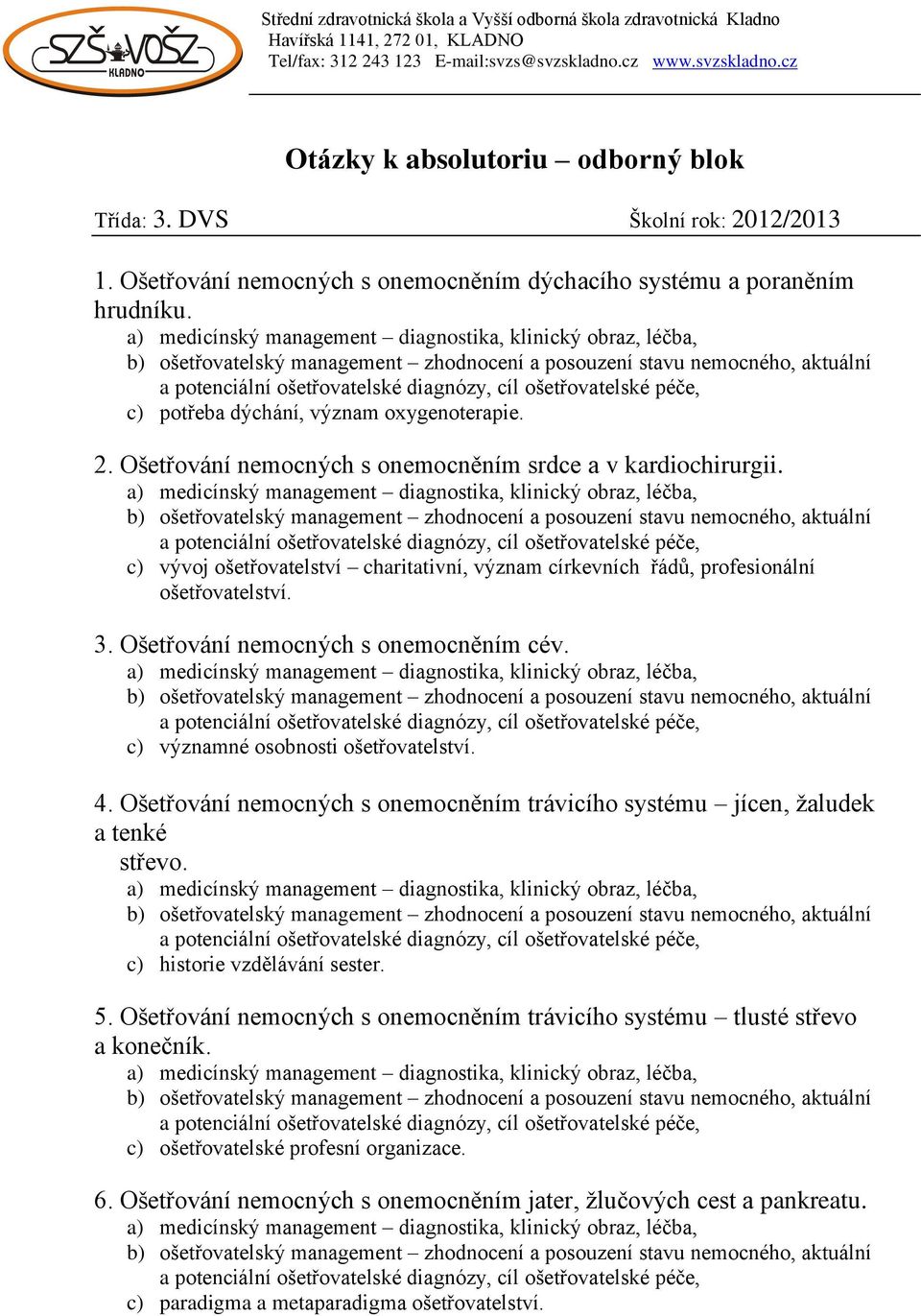 c) vývoj ošetřovatelství charitativní, význam církevních řádů, profesionální ošetřovatelství. 3. Ošetřování nemocných s onemocněním cév. c) významné osobnosti ošetřovatelství. 4.