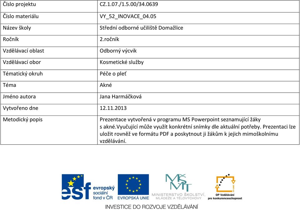 ročník Odborný výcvik Kosmetické služby Péče o pleť Akné Jana Harmáčková Vytvořeno dne 12.11.