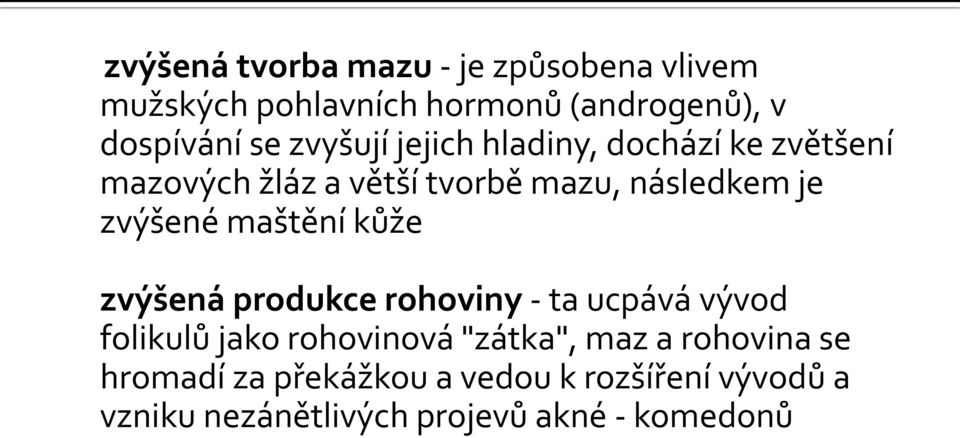 maštění kůže zvýšená produkce rohoviny - ta ucpává vývod folikulů jako rohovinová "zátka", maz a