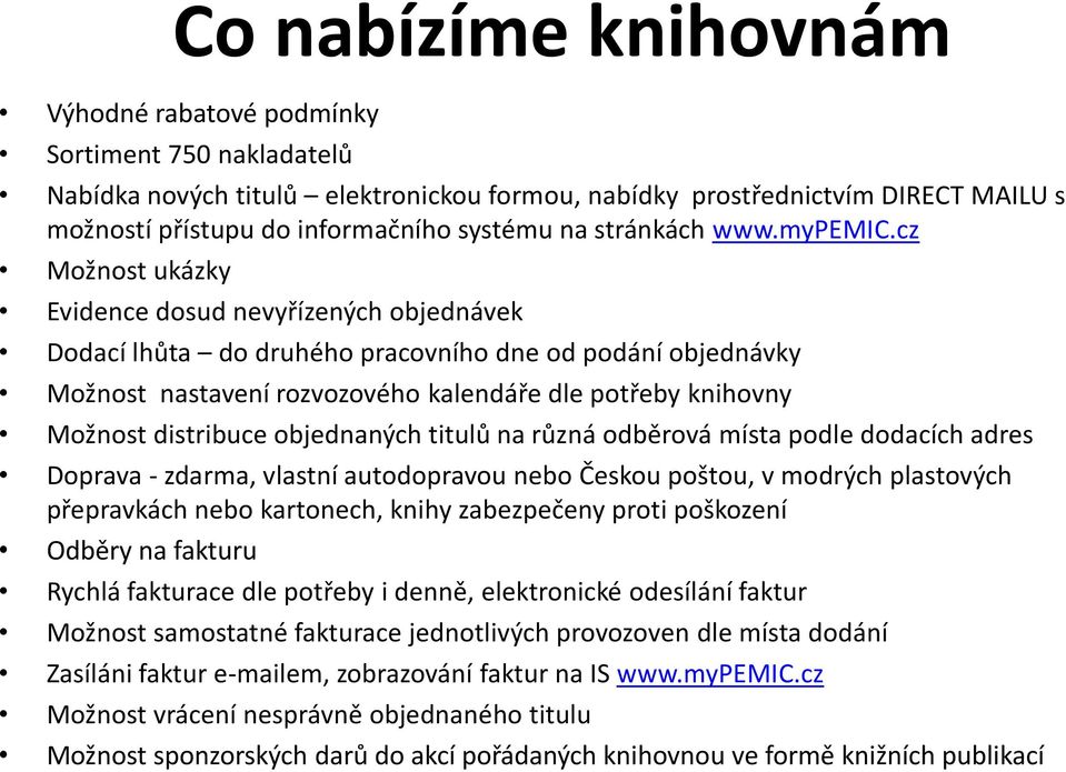 cz Možnost ukázky Evidence dosud nevyřízených objednávek Dodací lhůta do druhého pracovního dne od podání objednávky Možnost nastavení rozvozového kalendáře dle potřeby knihovny Možnost distribuce