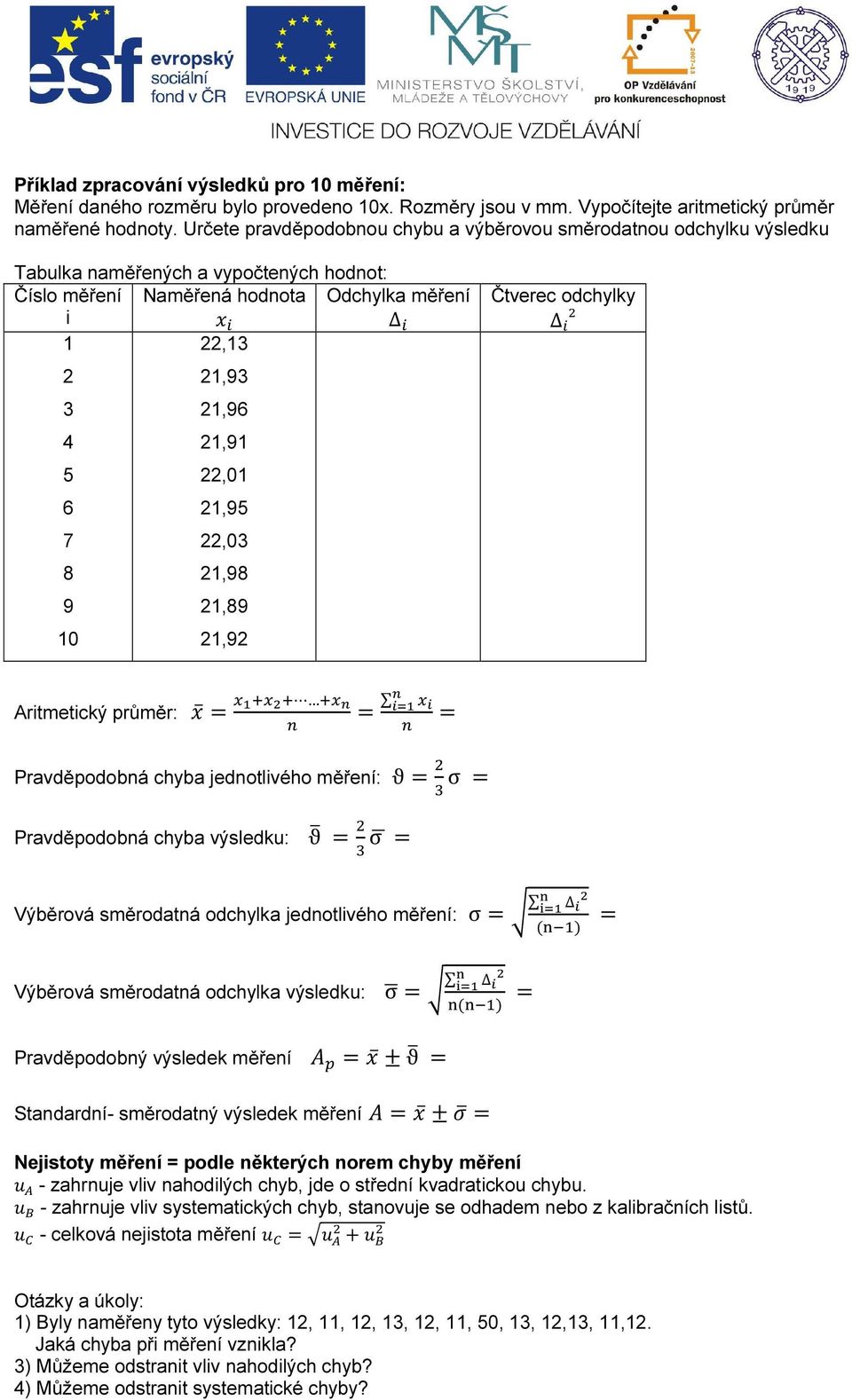 21,91 22,01 21,95 22,03 21,98 21,89 21,92 Čtverec odchylky Aritmetický průměr: = = Pravděpodobná chyba jednotlivého měření: ϑ = σ = Pravděpodobná chyba výsledku: ϑ = σ = = Výběrová směrodatná