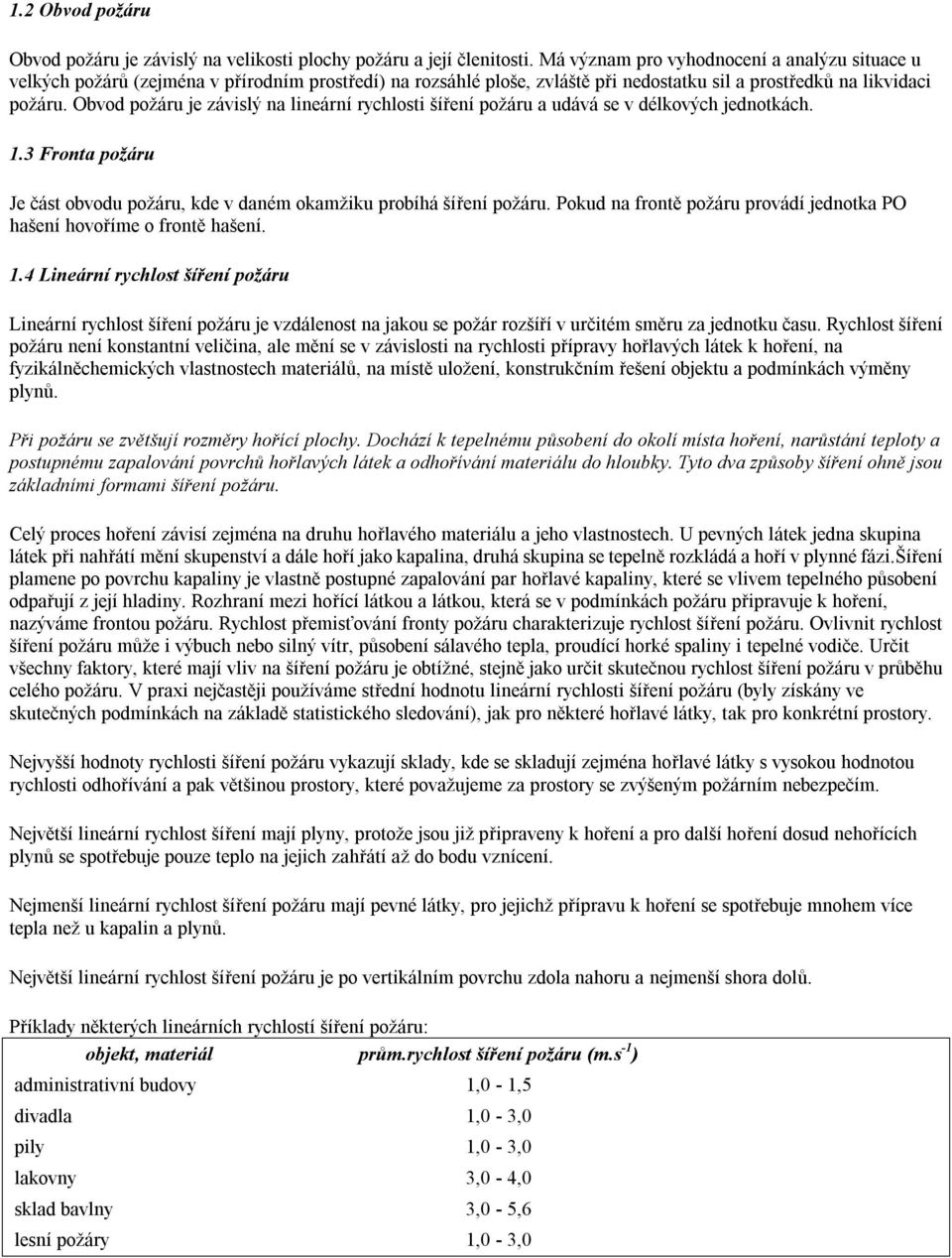 Obvod požáru je závislý na lineární rychlosti šíření požáru a udává se v délkových jednotkách. 1.3 Fronta požáru Je část obvodu požáru, kde v daném okamžiku probíhá šíření požáru.