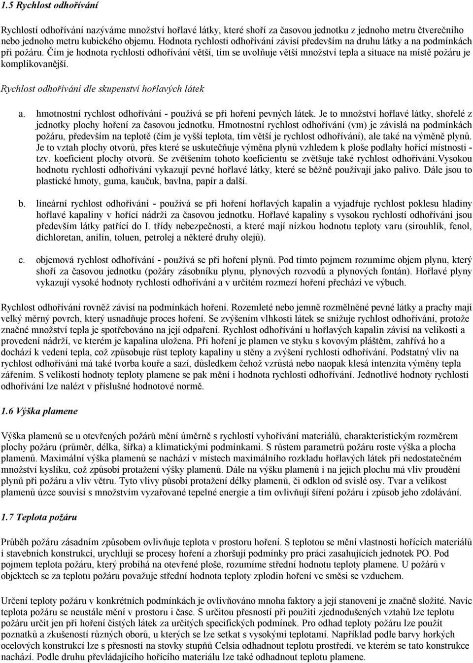 Čím je hodnota rychlosti odhořívání větší, tím se uvolňuje větší množství tepla a situace na místě požáru je komplikovanější. Rychlost odhořívání dle skupenství hořlavých látek a.