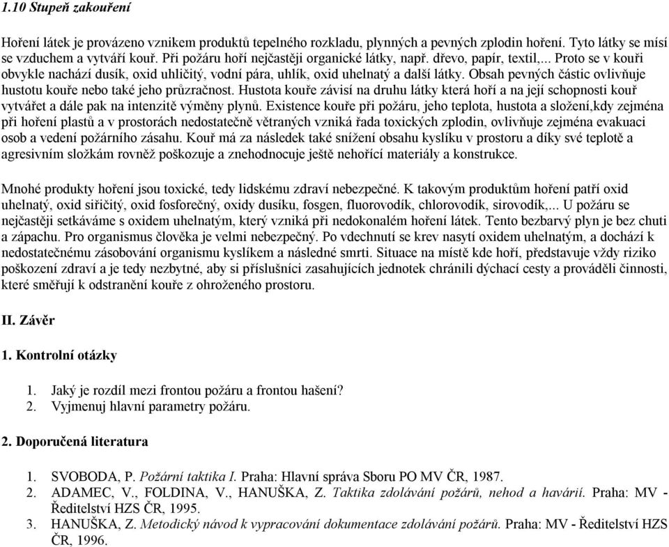 Obsah pevných částic ovlivňuje hustotu kouře nebo také jeho průzračnost. Hustota kouře závisí na druhu látky která hoří a na její schopnosti kouř vytvářet a dále pak na intenzitě výměny plynů.