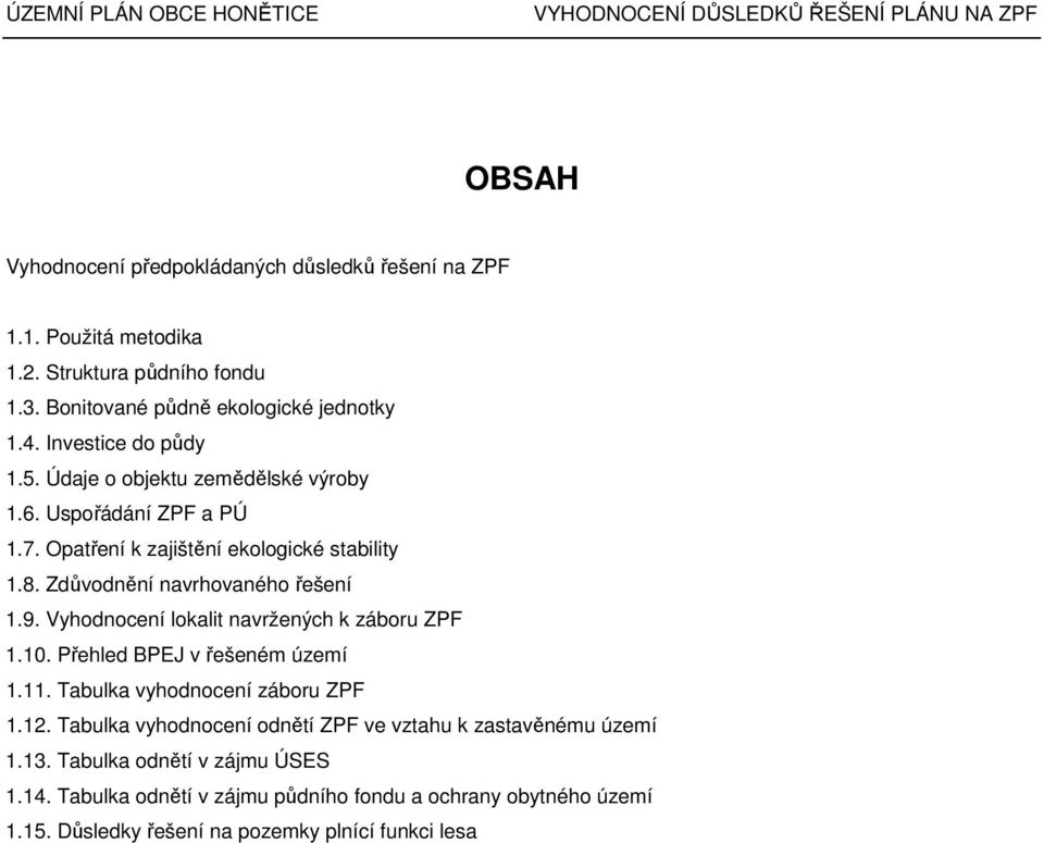 Zdůvodnění navrhovaného řešení 1.9. Vyhodnocení lokalit navržených k záboru ZPF 1.10. Přehled BPEJ v řešeném území 1.11. Tabulka vyhodnocení záboru ZPF 1.12.