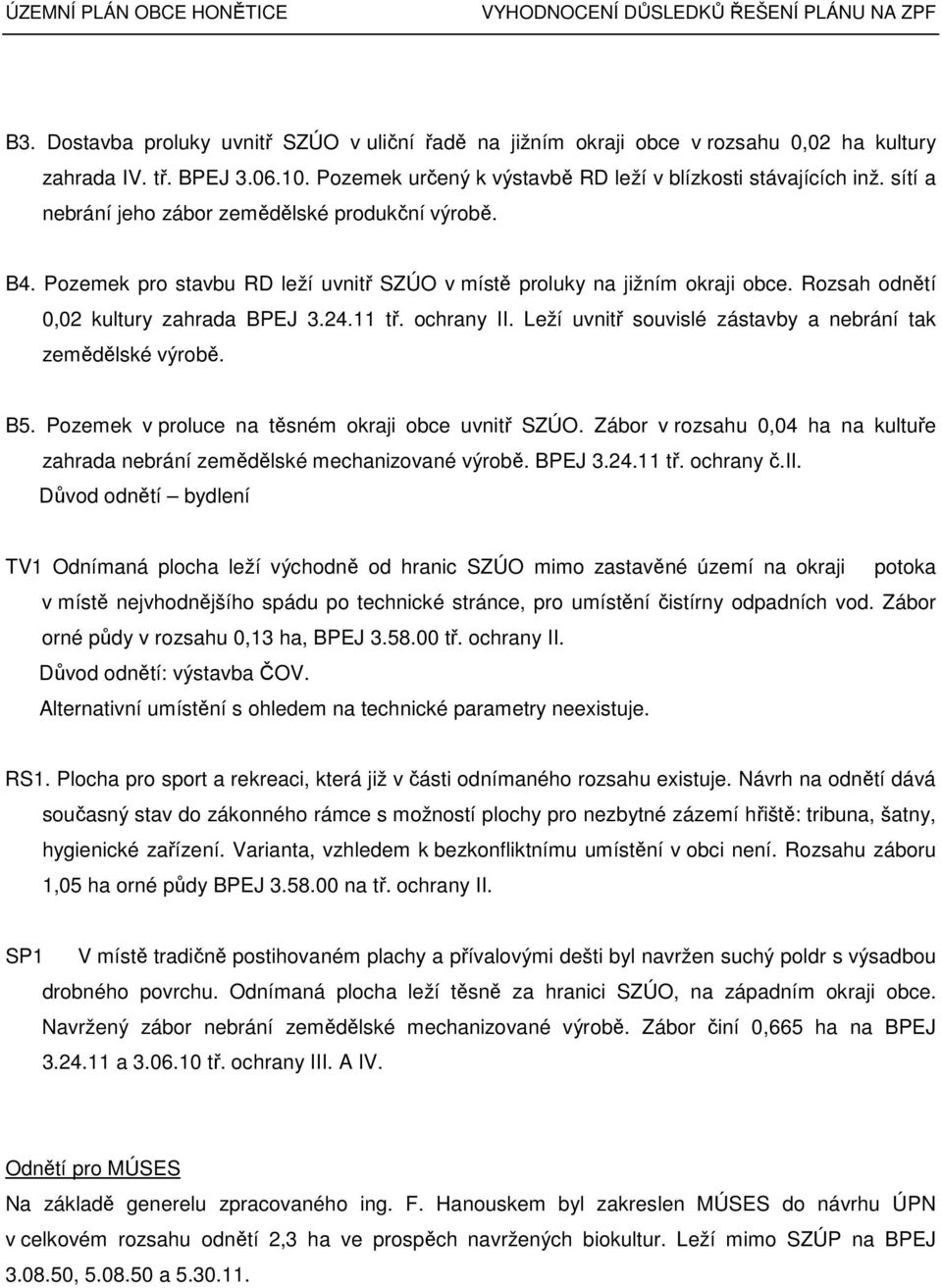 Leží uvnitř souvislé zástavby a nebrání tak zemědělské výrobě. B5. Pozemek v proluce na těsném okraji obce uvnitř SZÚO.