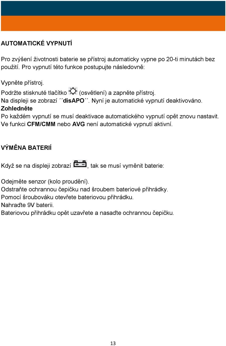 Zohledněte Po každém vypnutí se musí deaktivace automatického vypnutí opět znovu nastavit. Ve funkci CFM/CMM nebo AVG není automatické vypnutí aktivní.