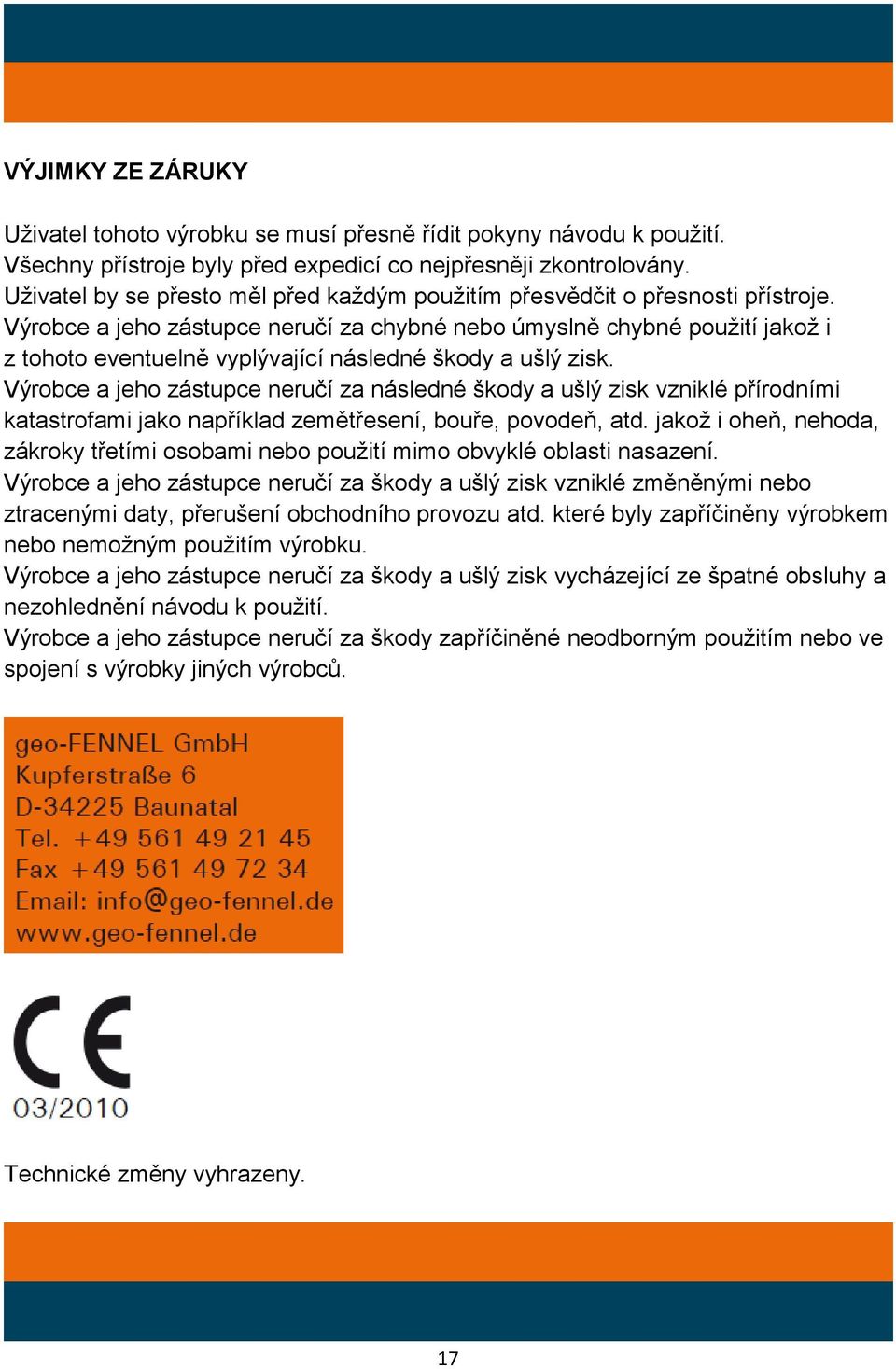 Výrobce a jeho zástupce neručí za chybné nebo úmyslně chybné použití jakož i z tohoto eventuelně vyplývající následné škody a ušlý zisk.