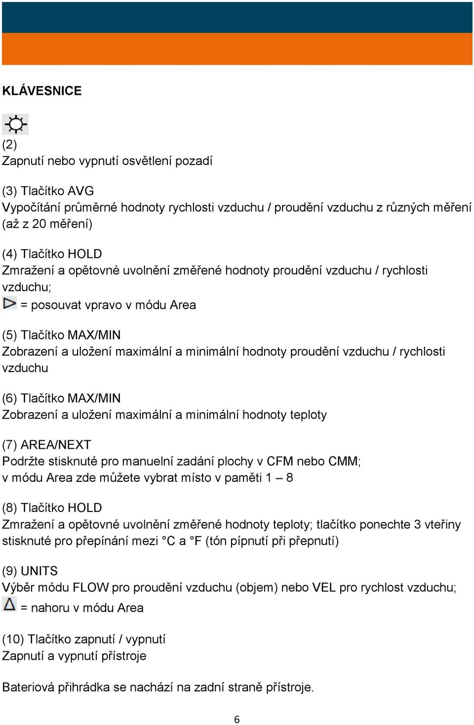 rychlosti vzduchu (6) Tlačítko MAX/MIN Zobrazení a uložení maximální a minimální hodnoty teploty (7) AREA/NEXT Podržte stisknuté pro manuelní zadání plochy v CFM nebo CMM; v módu Area zde můžete