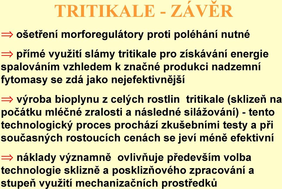 zralosti a následné silážování) - tento technologický proces prochází zkušebními testy a při současných rostoucích cenách se jeví méně