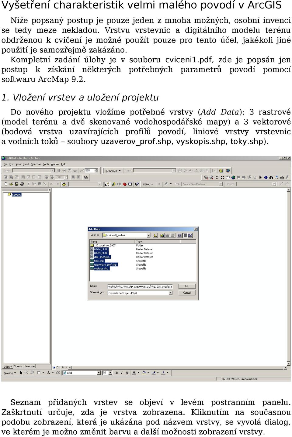 pdf, zde je popsán jen postup k získání některých potřebných parametrů povodí pomocí softwaru ArcMap 9.2. 1.
