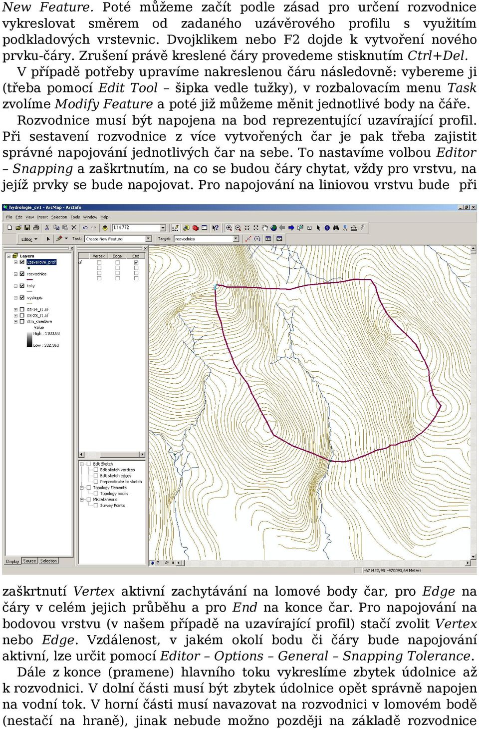 V případě potřeby upravíme nakreslenou čáru následovně: vybereme ji (třeba pomocí Edit Tool šipka vedle tužky), v rozbalovacím menu Task zvolíme Modify Feature a poté již můžeme měnit jednotlivé body
