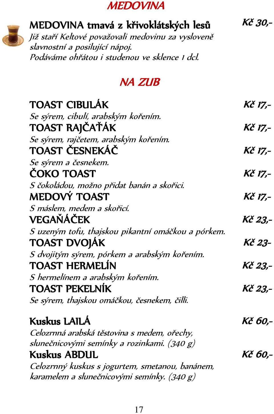 ČOKO TOAST S čokoládou, možno přidat banán a skořici. MEDOVÝ TOAST S máslem, medem a skořicí. VEGAŇÁČEK S uzeným tofu, thajskou pikantní omáčkou a pórkem.