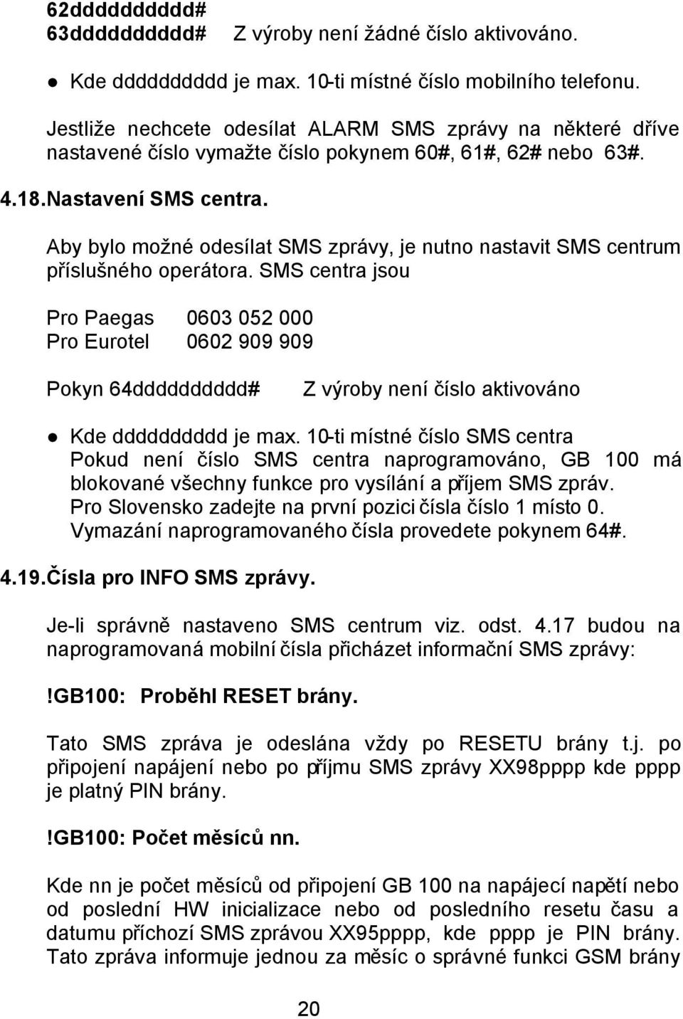 Aby bylo možné odesílat SMS zprávy, je nutno nastavit SMS centrum příslušného operátora.