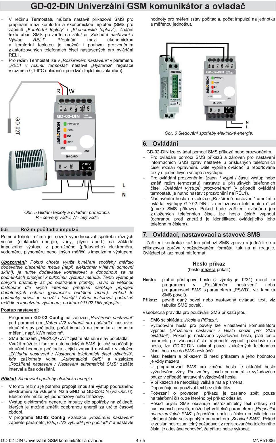 5 p elek, : dodavatele média kontaktovat u imz-02- Programem GD-02 Config na zálo pod parametrem nastavte: na jednotku a jednotku, n³ SMS dotazem zjistíte V zapnutí nastavíte v Základní nastavení