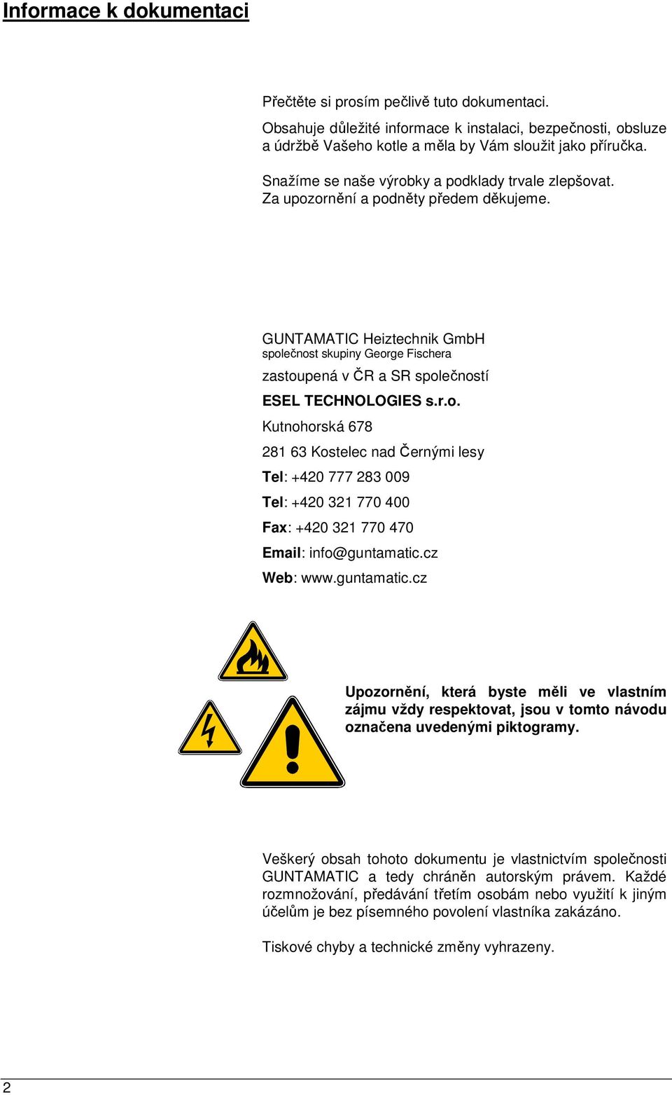 Za upozornění a podněty předem děkujeme. GUNTAMATIC Heiztechnik GmbH společnost skupiny George Fischera zastoupená v ČR a SR společností ESEL TECHNOLOGIES s.r.o. Kutnohorská 678 281 63 Kostelec nad Černými lesy Tel: +420 777 283 009 Tel: +420 321 770 400 Fax: +420 321 770 470 Email: info@guntamatic.