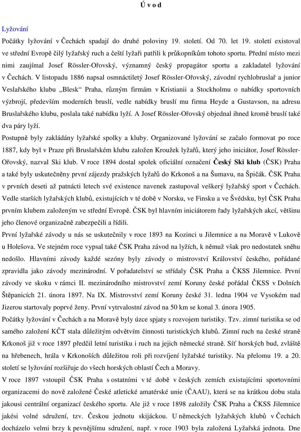 Přední místo mezi nimi zaujímal Josef Rössler-Ořovský, významný český propagátor sportu a zakladatel lyžování v Čechách.