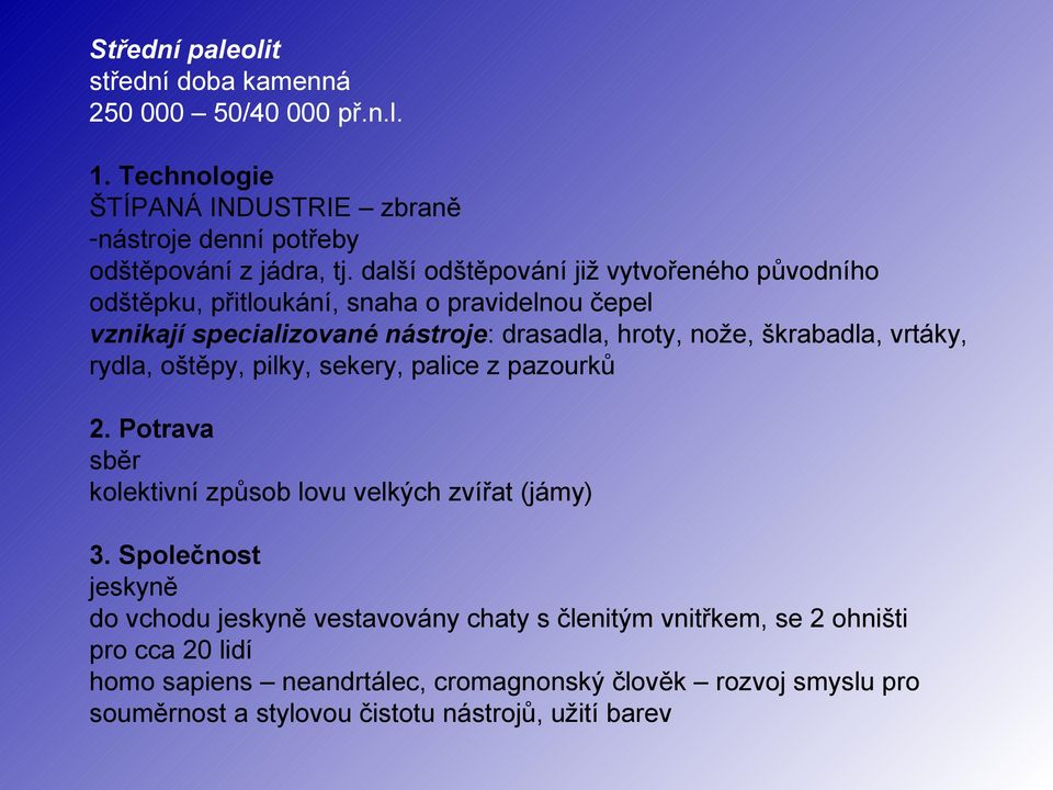 vrtáky, rydla, oštěpy, pilky, sekery, palice z pazourků 2. Potrava sběr kolektivní způsob lovu velkých zvířat (jámy) 3.