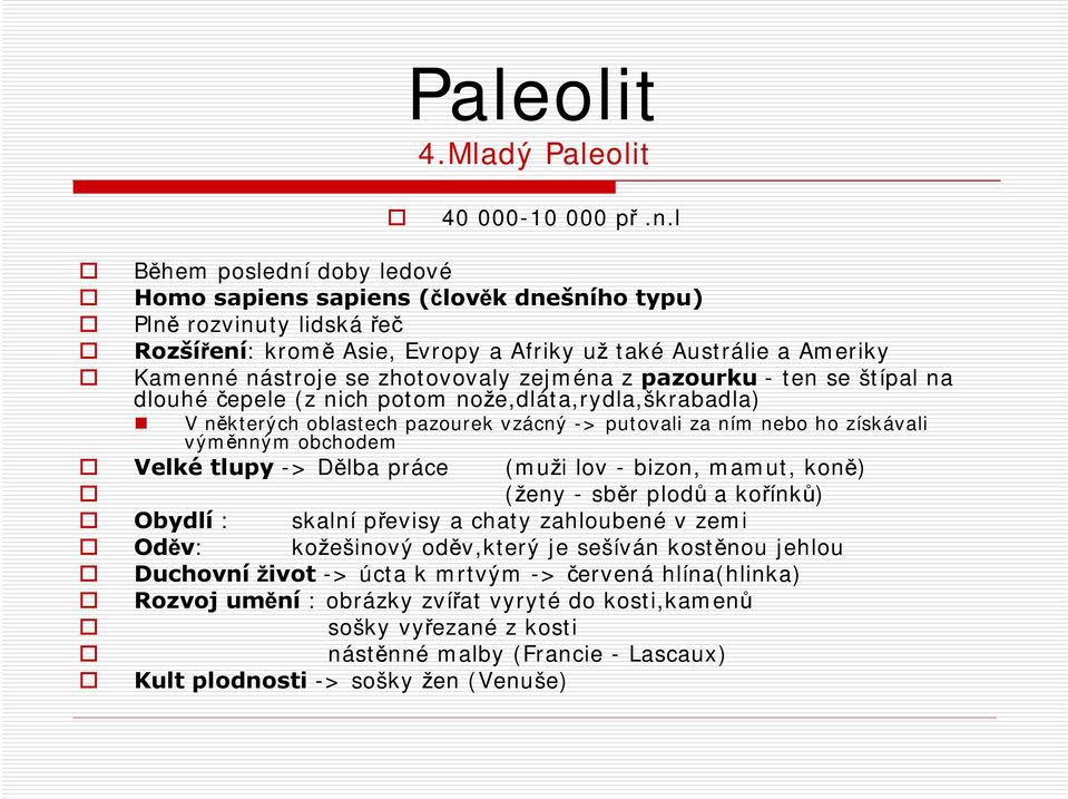 zejména z pazourku - ten se štípal na dlouhé čepele (z nich potom nože,dláta,rydla,škrabadla) V některých oblastech pazourek vzácný -> putovali za ním nebo ho získávali výměnným obchodem Velké tlupy