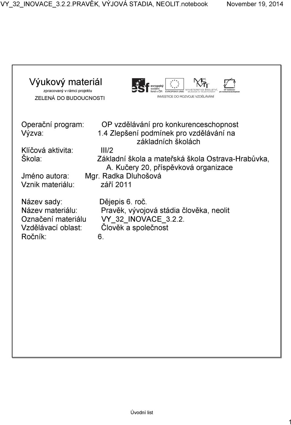 Kučery 20, příspěvková organizace Jméno autora: Mgr. Radka Dluhošová Vznik materiálu: září 2011 Název sady: Dějepis 6. roč.