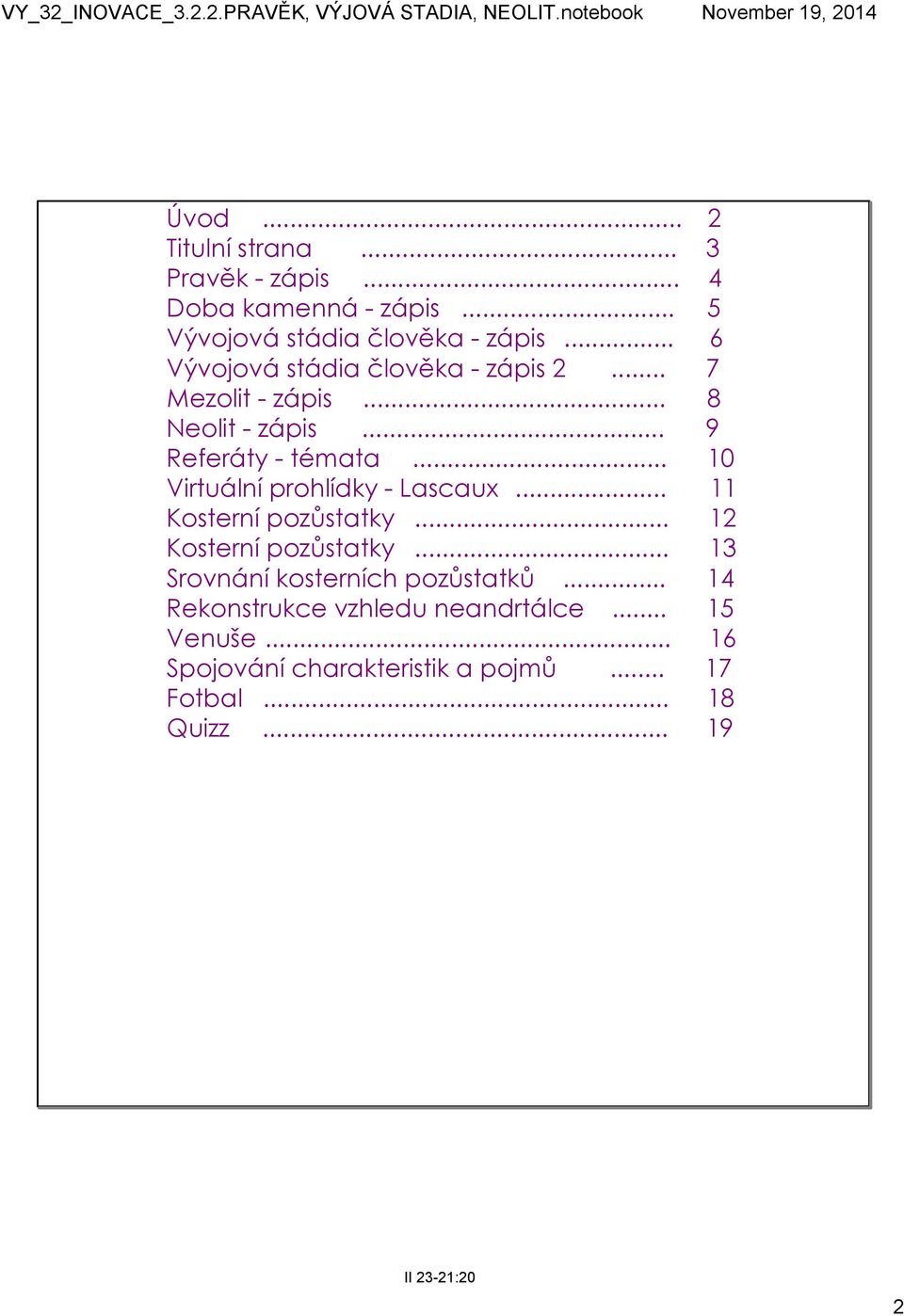 .. 10 Virtuální prohlídky Lascaux... 11 Kosterní pozůstatky... 12 Kosterní pozůstatky.