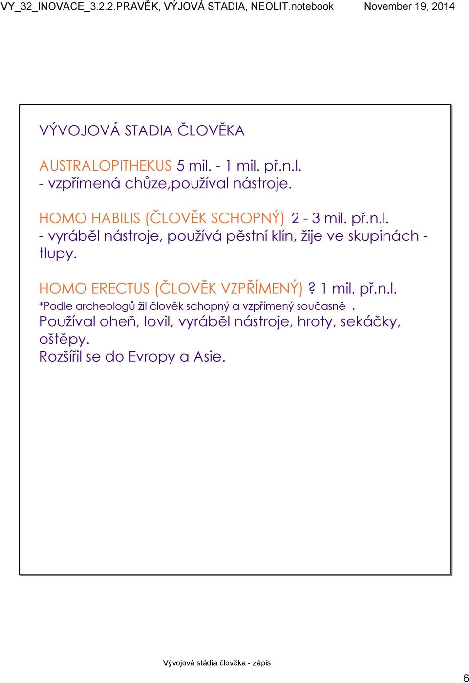 HOMO ERECTUS (ČLOVĚK VZPŘÍMENÝ)? 1 mil. př.n.l. *Podle archeologů žil člověk schopný a vzpřímený současně.