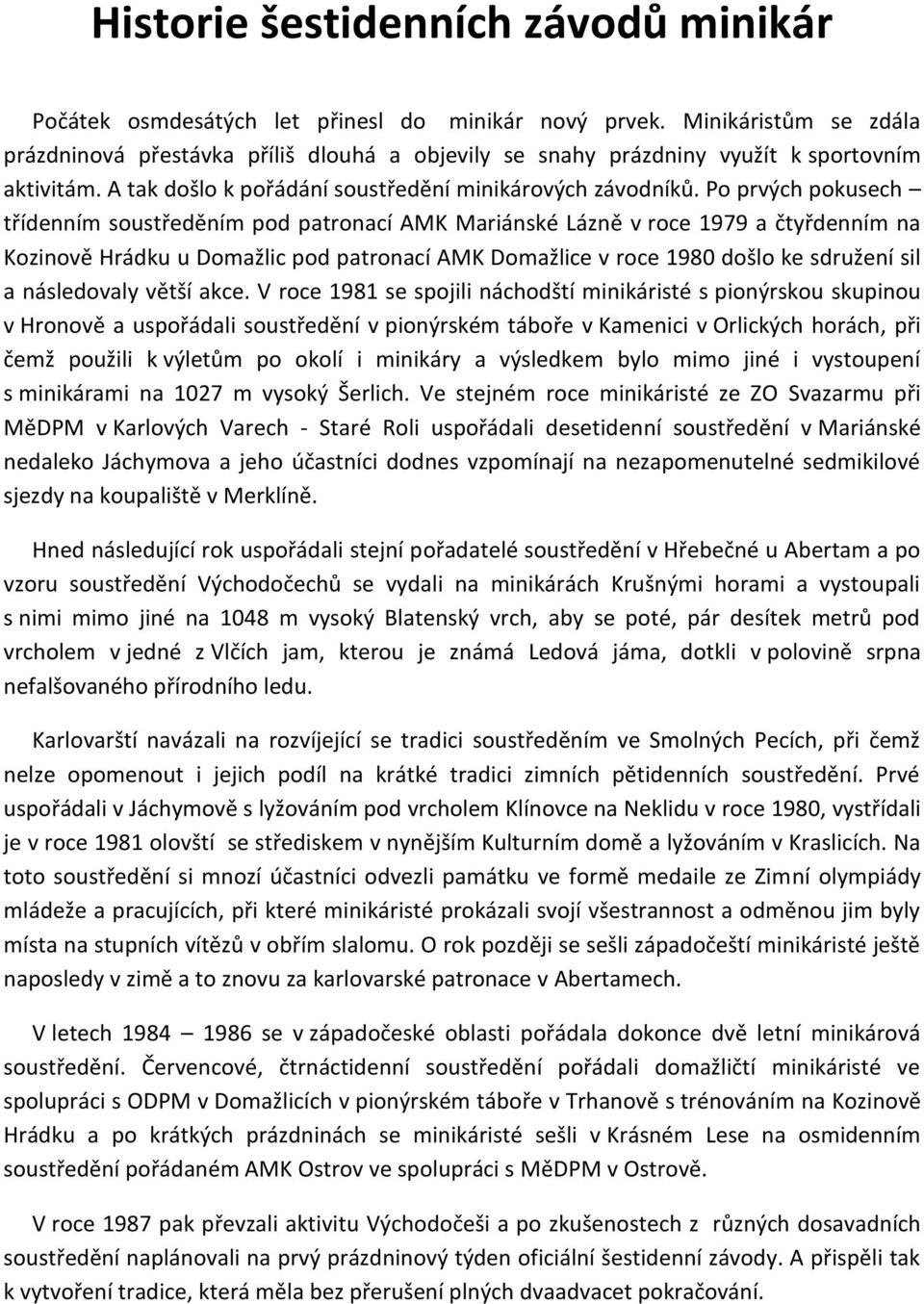 Po prvých pokusech třídenním soustředěním pod patronací AMK Mariánské Lázně v roce 1979 a čtyřdenním na Kozinově Hrádku u Domažlic pod patronací AMK Domažlice v roce 1980 došlo ke sdružení sil a