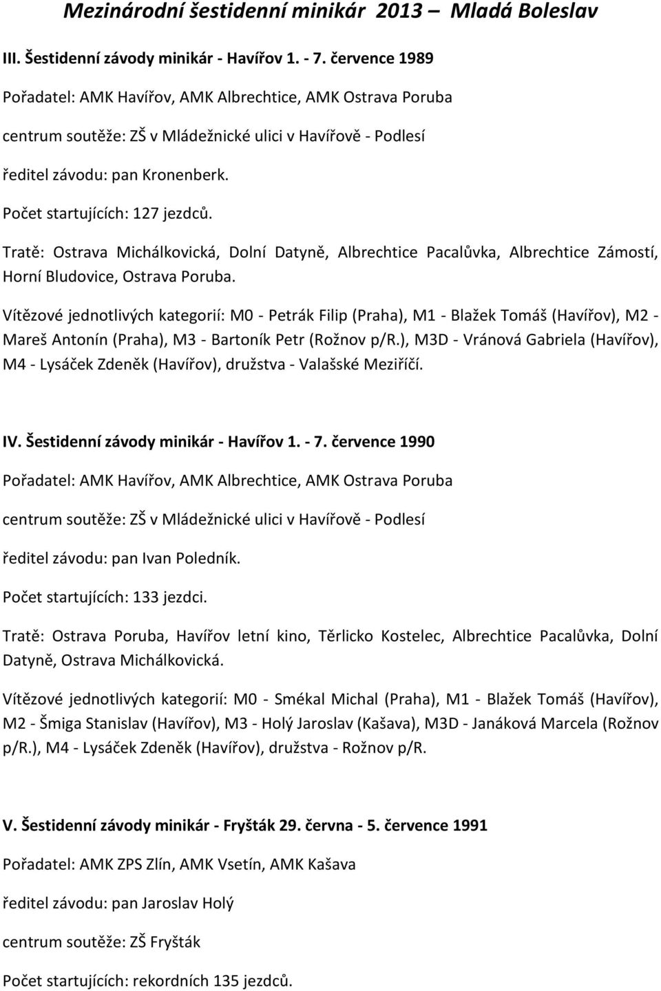 Tratě: Ostrava Michálkovická, Dolní Datyně, Albrechtice Pacalůvka, Albrechtice Zámostí, Horní Bludovice, Ostrava Poruba.