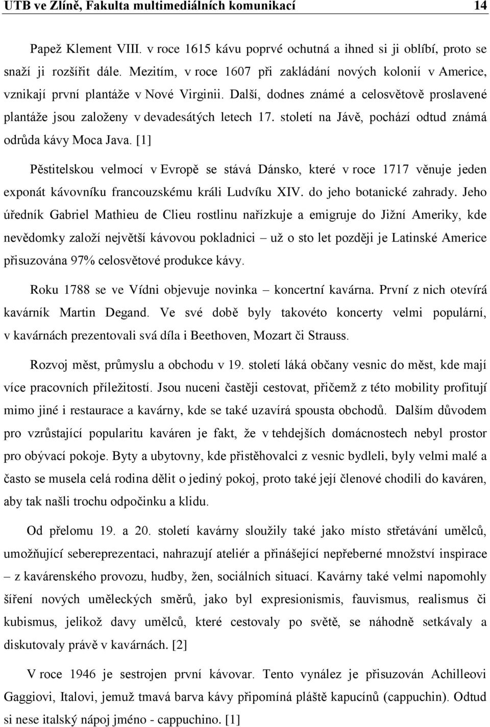 století na Jávě, pochází odtud známá odrůda kávy Moca Java. [1] Pěstitelskou velmocí v Evropě se stává Dánsko, které v roce 1717 věnuje jeden exponát kávovníku francouzskému králi Ludvíku XIV.