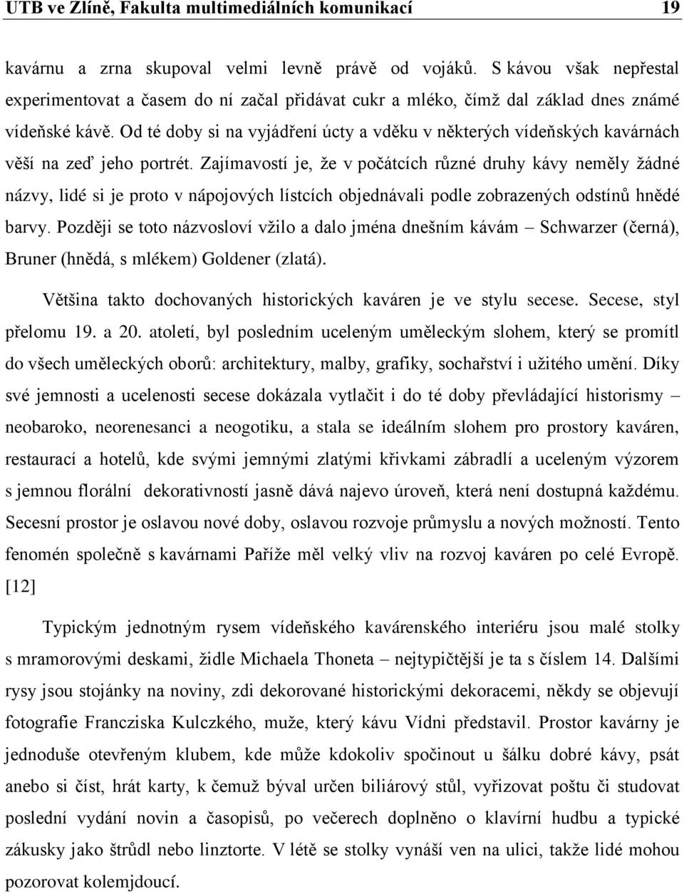 Od té doby si na vyjádření úcty a vděku v některých vídeňských kavárnách věší na zeď jeho portrét.