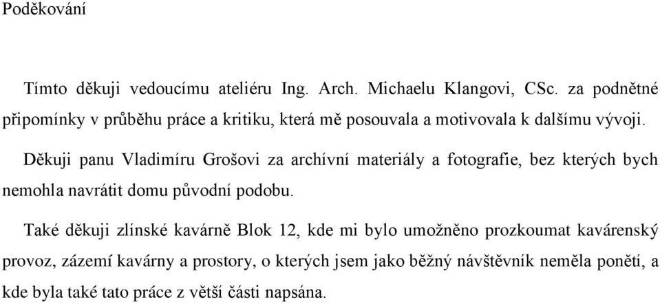 Děkuji panu Vladimíru Grošovi za archívní materiály a fotografie, bez kterých bych nemohla navrátit domu původní podobu.