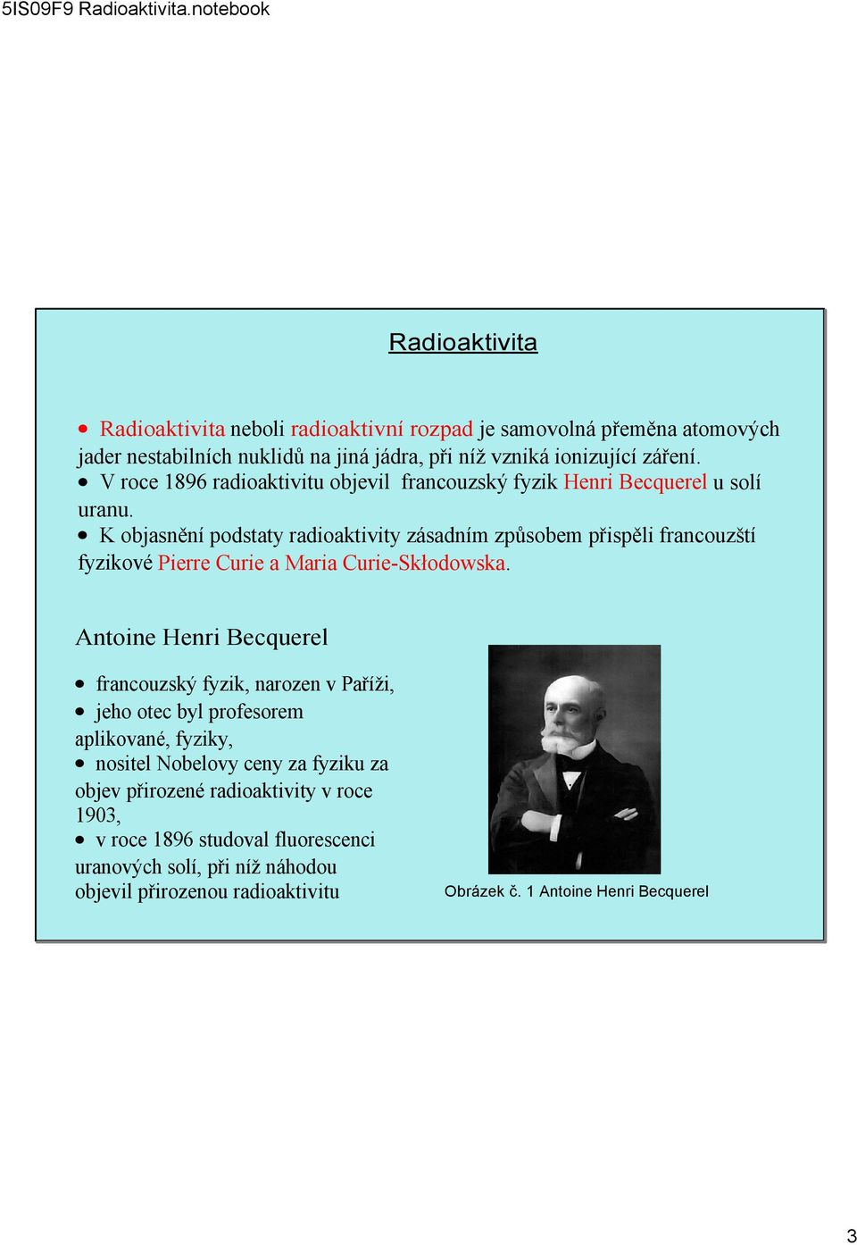 K objasnění podstaty radioaktivity zásadním způsobem přispěli francouzští fyzikové Pierre Curie a Maria Curie Skłodowska.