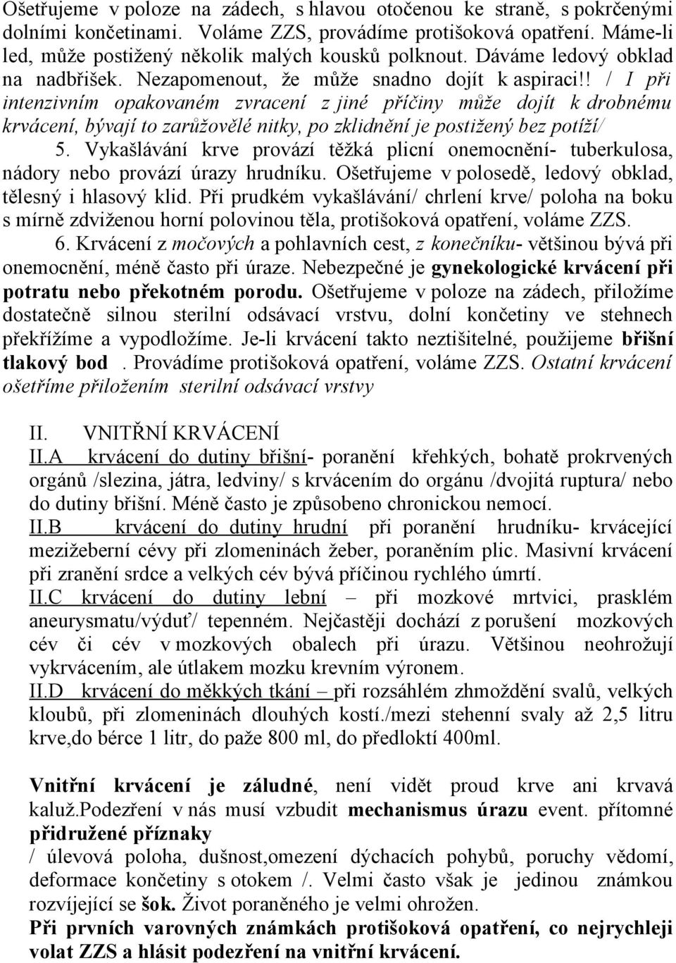 ! / I při intenzivním opakovaném zvracení z jiné příčiny může dojít k drobnému krvácení, bývají to zarůžovělé nitky, po zklidnění je postižený bez potíží/ 5.