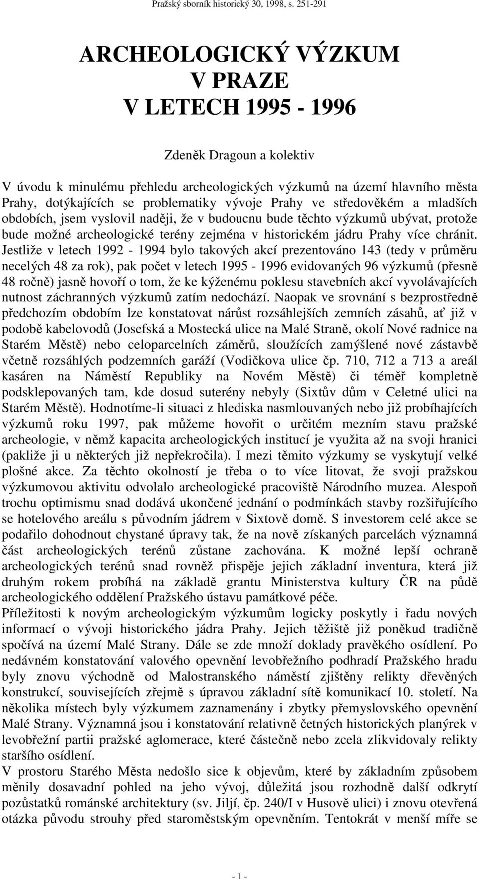 Jestliže v letech 1992-1994 bylo takových akcí prezentováno 143 (tedy v průměru necelých 48 za rok), pak počet v letech 1995-1996 evidovaných 96 výzkumů (přesně 48 ročně) jasně hovoří o tom, že ke