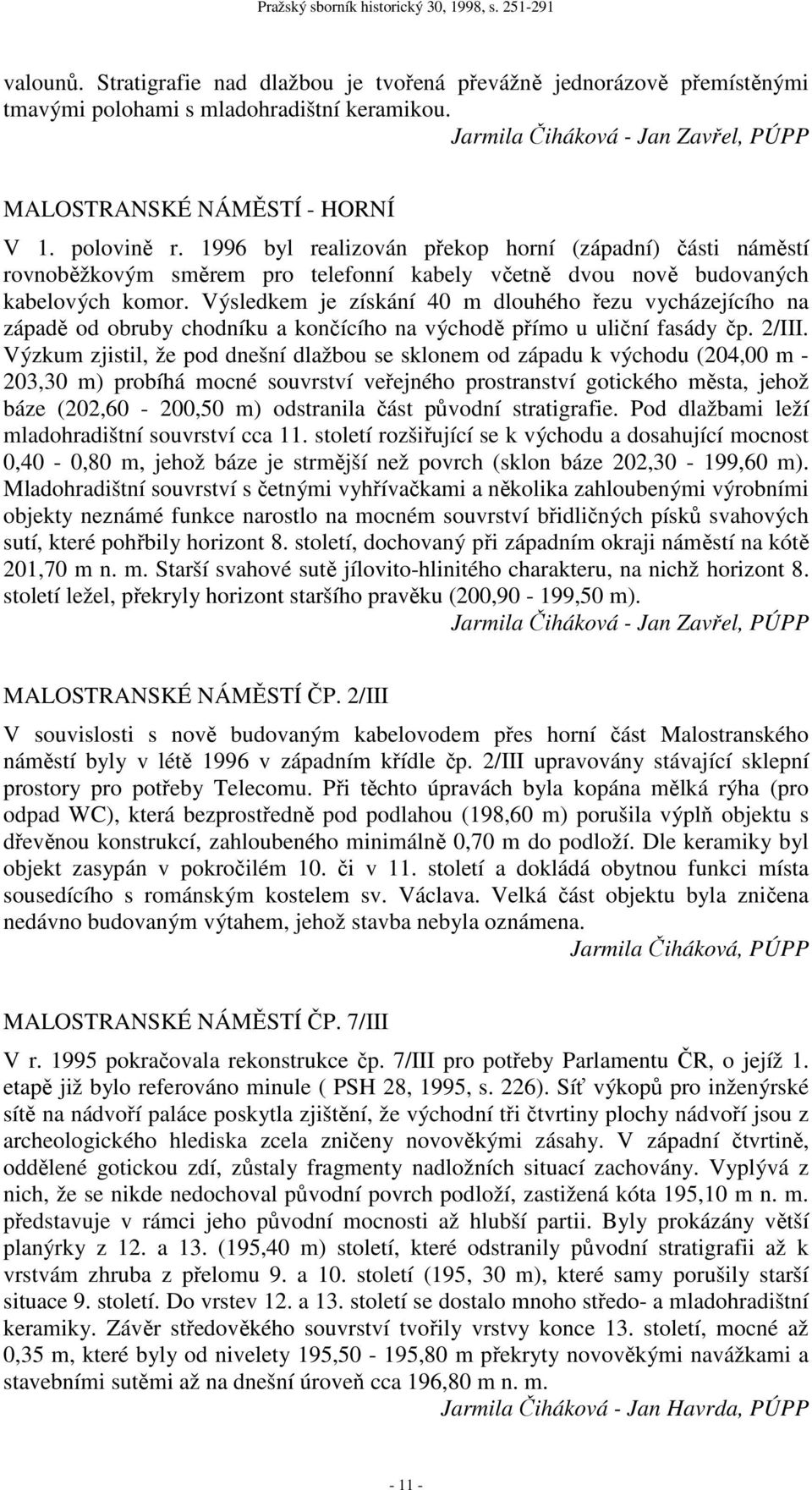 Výsledkem je získání 40 m dlouhého řezu vycházejícího na západě od obruby chodníku a končícího na východě přímo u uliční fasády čp. 2/III.