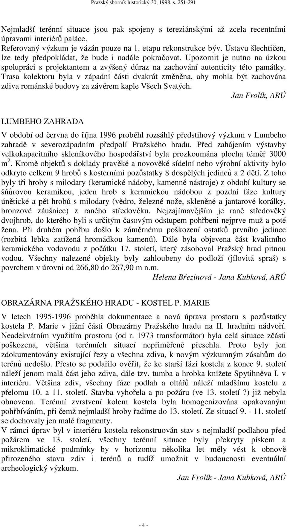 Trasa kolektoru byla v západní části dvakrát změněna, aby mohla být zachována zdiva románské budovy za závěrem kaple Všech Svatých.