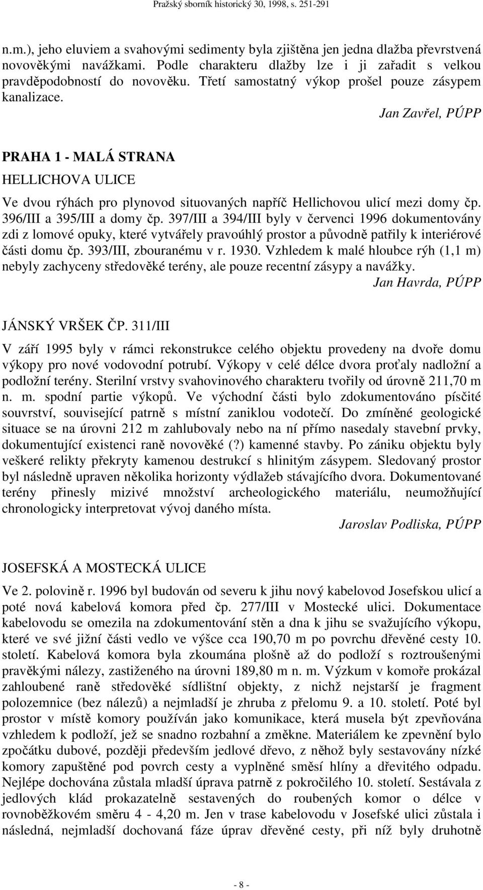 396/III a 395/III a domy čp. 397/III a 394/III byly v červenci 1996 dokumentovány zdi z lomové opuky, které vytvářely pravoúhlý prostor a původně patřily k interiérové části domu čp.