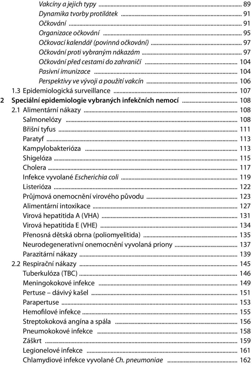 .. 107 2 Speciální epidemiologie vybraných infekčních nemocí... 108 2.1 Alimentární nákazy... 108 Salmonelózy... 108 Břišní tyfus... 111 Paratyf... 113 Kampylobakterióza... 113 Shigelóza... 115 Cholera.