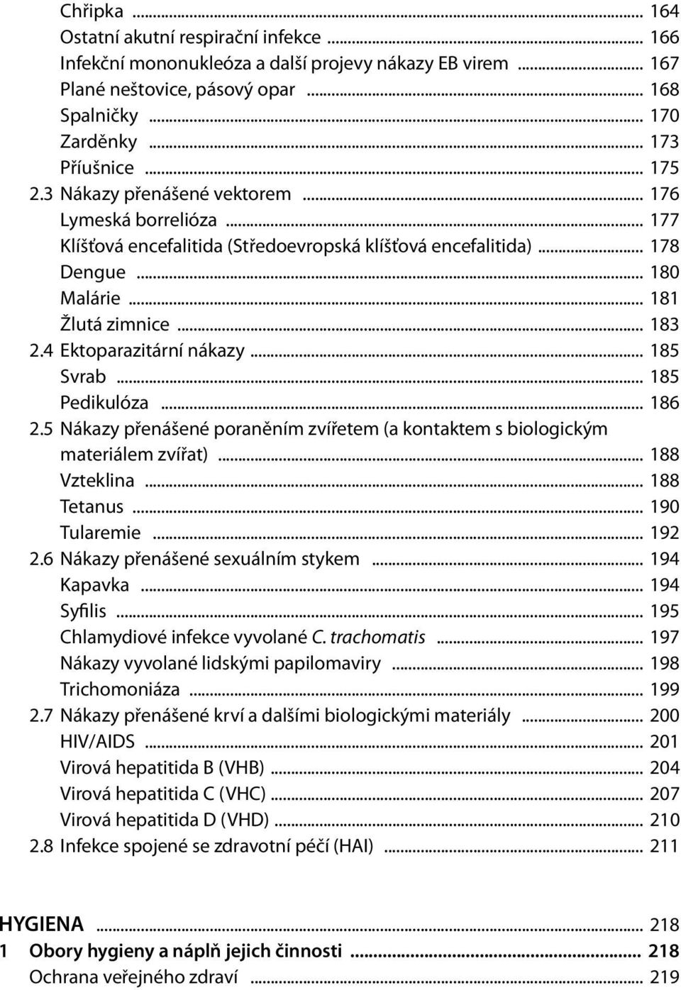 4 Ektoparazitární nákazy... 185 Svrab... 185 Pedikulóza... 186 2.5 Nákazy přenášené poraněním zvířetem (a kontaktem s biologickým materiálem zvířat)... 188 Vzteklina... 188 Tetanus... 190 Tularemie.